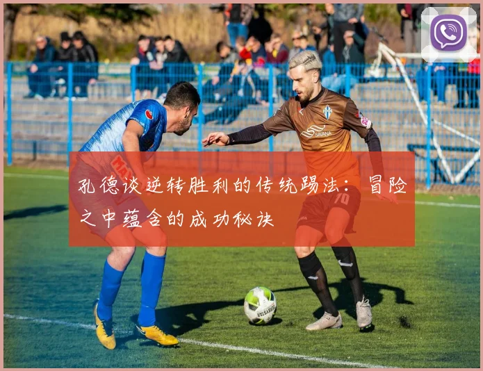 孔德谈逆转胜利的传统踢法：冒险之中蕴含的成功秘诀