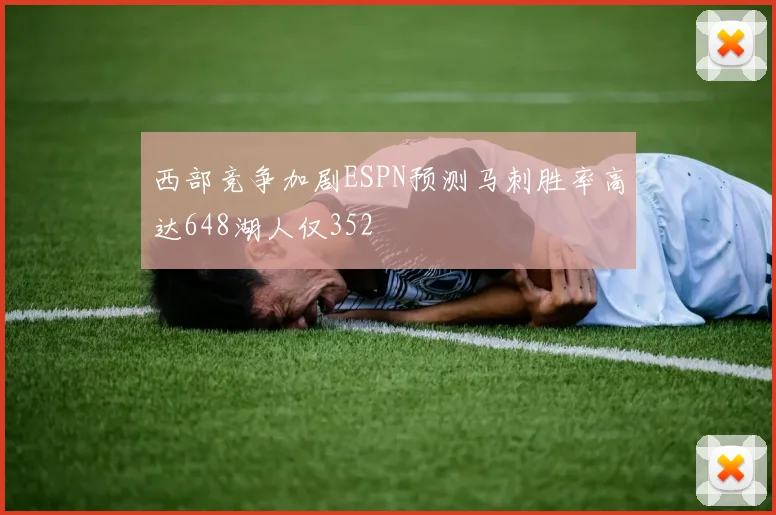 西部竞争加剧ESPN预测马刺胜率高达648湖人仅352