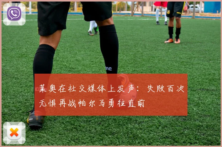 莱奥在社交媒体上发声：失败百次无惧再战帕尔马勇往直前