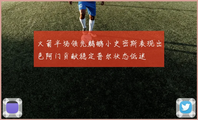 火箭半场领先鹈鹕小史密斯表现出色阿门贡献稳定普尔状态低迷